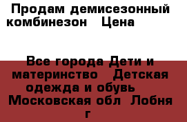 Продам демисезонный комбинезон › Цена ­ 2 000 - Все города Дети и материнство » Детская одежда и обувь   . Московская обл.,Лобня г.